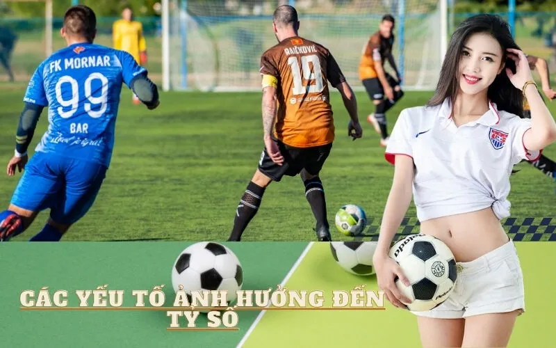 Các Yếu Tố Ảnh Hưởng Đến Tỷ Số